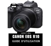 CANON EOS R10 GUIDE DE L'UTILISATEUR 2026: Manuel étape par étape pour maîtriser les techniques photographiques, destiné aux débutants et aux seniors