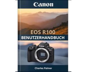 CANON EOS R100 Benutzerhandbuch: Ein praktischer, leicht verständlicher Leitfaden für die Einrichtung und das Fotografieren wie ein Profi