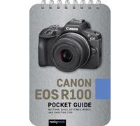 Canon EOS R100: Pocket Guide: Buttons, Dials, Settings, Modes, and Shooting Tips