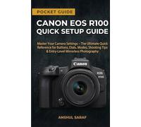 Canon EOS R100 Quick Setup Pocket Guide: Master Your Camera Settings - The Ultimate Quick Reference for Buttons, Dials, Modes, Shooting Tips & Entry-Level Mirrorless Photography