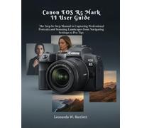 Canon EOS R5 Mark II User Guide: The Step-by-Step Manual to Capturing Professional Portraits and Stunning Landscapes from Navigating Settings to Pro Tips