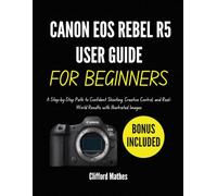 CANON EOS R5 USER GUIDE FOR BEGINNERS: A Step-by-Step Path to Confident Shooting, Creative Control, and Real-World Results with Illustrated Images