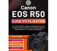 Canon EOS R50 Guide d'utilisation: Un manuel complet adapté aux débutants, avec des conseils d'experts pour obtenir des images nettes, des vidéos stables et une configuration simplifiée