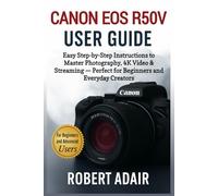 Canon EOS R50 V User Guide: Easy Step-by-Step Instructions to Master Photography, 4K Video & Streaming - Perfect for Beginners and Everyday Creators