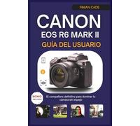 CANON EOS R6 MARCA II GUÍA DEL USUARIO: El compañero definitivo para dominar tu cámara sin espejo