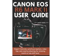 Canon EOS R6 Mark II User Guide: Expert tutorials, autofocus mastery, video tips, and creative shooting for stunning results at any skill level.