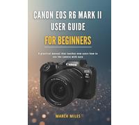 Canon EOS R6 Mark II User Guide for Beginners: A practical manual that teaches new users how to use the camera with ease