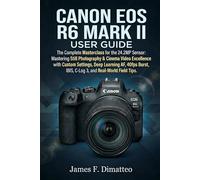 CANON EOS R6 MARK II USER GUIDE: The Complete Masterclass for the 24.2MP Sensor: Mastering Still Photography & Cinema Video Excellence with Custom ... I Log 3, and Real-World Field Tips.