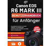 Canon EOS R6 MARK III Benutzerhandbuch für Anfänger: Ein praktischer Schritt-für-Schritt-Leitfaden, um Einstellungen, Aufnahmemodi, Autofokus und Video sicher zu beherrschen