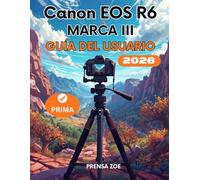 CANON EOS R6 MARK III GUÍA DEL USUARIO: El manual completo paso a paso para principiantes sobre menús, configuraciones, dominio de la cámara y cómo disparar como un profesional