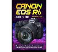 Canon Eos R6 User Guide: The Complete Illustrated Manual With Step By Step Instructions To Master The Eos R6 | Occasion