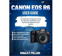 Canon EOS R6 User Guide: The Ultimate Companion to Set Up, Operate, and Master Your Camera for Beginners and Seniors