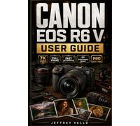 CANON EOS R6 V USER GUIDE: Complete Manual for Full-Frame Camera Photography, 7K Video Shooting, Modes, Autofocus, Lenses, Exposure, Streaming, Settings, Wi-Fi, Care, Maintenance & Troubleshooting!