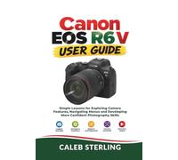 Canon EOS R6 V User Guide: Simple Lessons for Exploring Camera Features, Navigating Menus and Developing More Confident Photography Skills