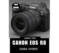 CANON EOS R8 GUIDA UTENTE 2026: Un manuale completo passo dopo passo per padroneggiare i consigli e i trucchi degli esperti per principianti e senior