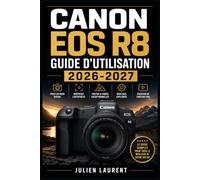 Canon EOS R8 Guide d'Utilisation 2026-2027: Maîtrisez Chaque Réglage de Votre Appareil Photo : Mise en Route, Modes de Prise de Vue, Autofocus, ... Pas à Pas pour Photographes de Tous Niveaux