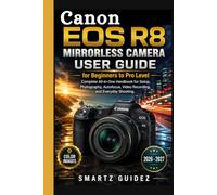 Canon EOS R8 Mirrorless Camera User Guide for Beginners to Pro Level: Complete All-in-One Handbook for Setup, Photography, Autofocus, Video Recording, and Everyday Shooting.