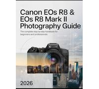 Canon EOS R8 Photography Guide: Master Your Camera, Capture Stunning Shots, & Elevate Your Creative Skills: A Complete Step-by-Step Manual for ... Controls, & Proven Tips for Uncommon Results