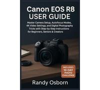 Canon EOS R8 User Guide: Master Camera Setup, Autofocus Modes, 4K Video Settings, and Digital Photography Tricks with Step-by-Step Instructions for Beginners, Seniors & Creators.