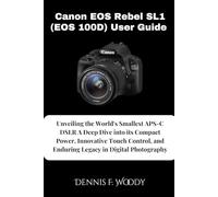 Canon EOS Rebel SL1 (EOS 100D) User Guide: Unveiling the World's Smallest APS-C DSLR A Deep Dive into its Compact Power, Innovative Touch Control, and Enduring Legacy in Digital Photography