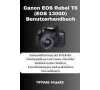 Canon EOS Rebel T6 (EOS 1300D) Benutzerhandbuch: Entmystifizierung der DSLR der Einstiegsklasse von Canon. Ein tiefer Einblick in ihre Stärken, Einschränkungen und praktischen Anwendungen.