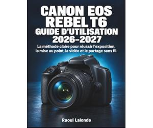Canon EOS Rebel T6 Guide d’Utilisation 2026-2027: La méthode claire pour réussir l’exposition, la mise au point, la vidéo et le partage sans fil