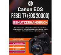 Canon EOS Rebel T7 (EOS 2000D) Benutzerhandbuch: Ein umfassendes, anfängerfreundliches Handbuch mit Expertentipps für atemberaubende Fotos, nahtlose ... eine sichere Einrichtung und Konfiguration