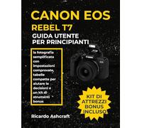 CANON EOS REBEL T7 GUIDA UTENTE PER PRINCIPIANTI: la fotografia semplificata con impostazioni comprovate, tabelle compatte per aiutare le decisioni e un kit di strumenti bonus