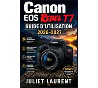 Canon EOS Rebel T7 Guide d'utilisation 2026-2027: Maîtrisez votre appareil réflex numérique : modes de prise de vue, paramètres avancés, composition et vidéo pour débutants et photographes amateurs