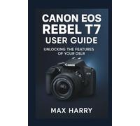 Canon EOS Rebel T7 User Guide: Unlocking the Features of Your DSLR