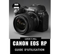 CANON EOS RP GUIDE DE L'UTILISATEUR 2026: Un guide étape par étape pour maîtriser les astuces et les conseils d'experts, destiné aux débutants comme aux seniors.