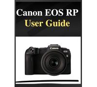 Canon EOS RP User Guide: The definitive manual for beginners and seniors: Your Easy-Step Handbook to Mastering Photography at Any Age