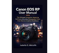 Canon Eos RP User Manual 2026: The Ultimate Companion: Mastering Full-Frame Mirrorless Photography from First Shot to Creative Excellence