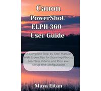 Canon PowerShot ELPH 360 User Guide: A Complete Step-by-Step Manual with Expert Tips for Stunning Photos, Seamless Videos, and Pro-Level Setup and Configuration