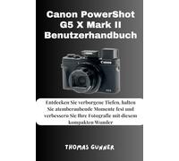 Canon PowerShot G5 X Mark II Benutzerhandbuch: Entdecken Sie verborgene Tiefen, halten Sie atemberaubende Momente fest und verbessern Sie Ihre Fotografie mit diesem kompakten Wunder