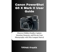 Canon PowerShot G5 X Mark II User Guide: Discover Hidden Depths, Capture Stunning Moments, and Elevate Your Photography with This Compact Marvel