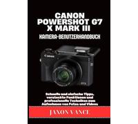CANON POWERSHOT G7 X MARK III KAMERA-BENUTZERHANDBUCH: Schnelle und einfache Tipps, versteckte Funktionen und professionelle Techniken zum Aufnehmen von Fotos und Videos
