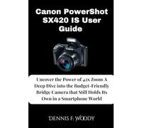 Canon PowerShot SX420 IS User Guide: Uncover the Power of 42x Zoom A Deep Dive into the Budget-Friendly Bridge Camera that Still Holds Its Own in a Smartphone World