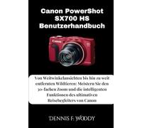 Canon PowerShot SX700 HS Benutzerhandbuch: Von Weitwinkelansichten bis hin zu weit entfernten Wildtieren: Meistern Sie den 30-fachen Zoom und die ... des ultimativen Reisebegleiters von Canon