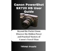 Canon PowerShot SX720 HS User Guide: Beyond the Pocket Zoom Discover the Hidden Power and Practical Mastery of Canon's Travel Titan
