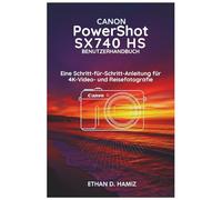 CANON PowerShot SX740 HS BENUTZERHANDBUCH: Eine Schritt-für-Schritt-Anleitung für 4K Video- und Reisefotografie