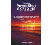 Canon PowerShot SX740 HS GUÍA DEL USUARIO: Un manual paso a paso para dominar la fotografía de viajes y el vídeo 4K