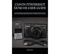 CANON POWERSHOT SX740 HS USER GUIDE: A Complete Beginner-to-Advanced Manual for Mastering 40X Optical Zoom, 4K Video, Creative Photography, Wireless Features, and Essential Camera Techniques