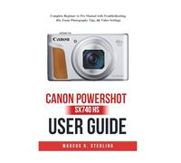 Canon PowerShot SX740 HS User Guide: Complete Beginner to Pro Manual with Troubleshooting, 40x Zoom Photography Tips, 4K Video Settings