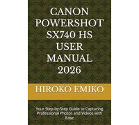 CANON POWERSHOT SX740 HS USER MANUAL 2026: Your Step-by-Step Guide to Capturing Professional Photos and Videos with Ease