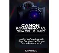 CANON POWERSHOT V1 GUÍA DEL USUARIO: UN COMPAÑERO ILUSTRADO PARA DOMINAR LA CÁMARA CANON POWERSHOT V1