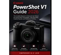 Canon PowerShot V1 Guide 2026: The Complete Beginner-to-Advanced User Manual for Camera Setup, Photography, Video Recording, Creative Features, and Professional Workflow