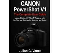 Canon PowerShot V1: The Complete User Guide - Master Photos, 4K Video & Vlogging with Pro Tips and Tutorials for beginner and senior