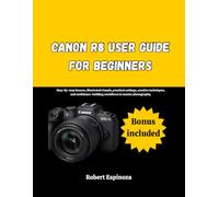 Canon R8 User Guide for Beginners: Step-by-step lessons, illustrated visuals, practical settings, creative techniques, and confidence-building workflows to master photography.