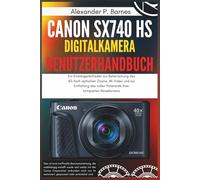 Canon SX740 HS Digitalkamera Benutzerhandbuch: Ein Einsteigerleitfaden zur Beherrschung des 40-fach optischen Zooms, 4K-Video und zur Entfaltung des vollen Potenzials Ihrer kompakten Reisekamera